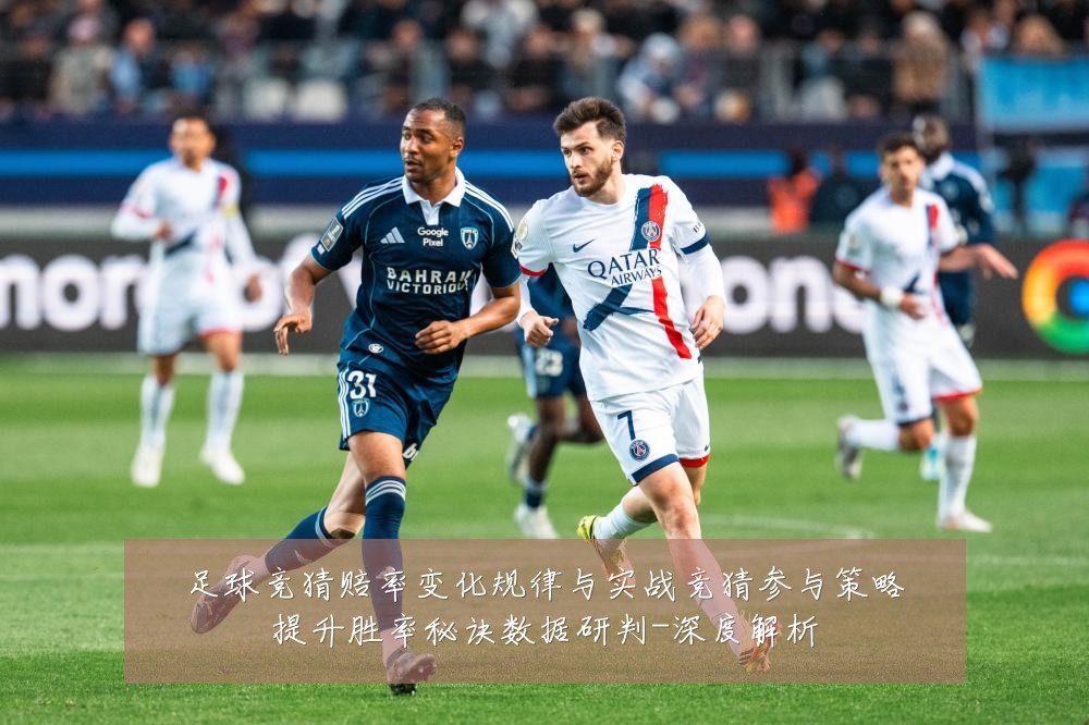 足球竞猜赔率变化规律与实战竞猜参与策略提升胜率秘诀数据研判-深度解析